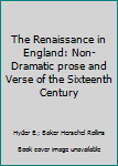 Hardcover The Renaissance in England: Non-Dramatic prose and Verse of the Sixteenth Century Book