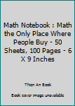 Math Notebook : Math the Only Place Where People Buy - 50 Sheets, 100 Pages - 6 X 9 Inches