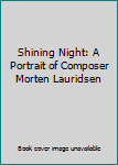DVD Shining Night: A Portrait of Composer Morten Lauridsen Book