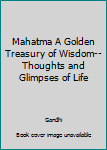 Paperback Mahatma A Golden Treasury of Wisdom--Thoughts and Glimpses of Life Book
