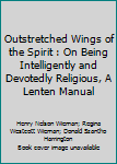 Paperback Outstretched Wings of the Spirit : On Being Intelligently and Devotedly Religious, A Lenten Manual Book