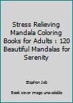 Paperback Stress Relieving Mandala Coloring Books for Adults : 120 Beautiful Mandalas for Serenity Book