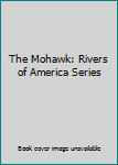 Hardcover The Mohawk: Rivers of America Series Book