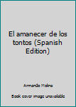 Unknown Binding El amanecer de los tontos (Spanish Edition) [Spanish] Book