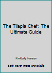 Paperback The Tilapia Chef: The Ultimate Guide Book