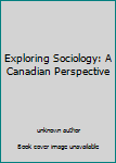 Unknown Binding Exploring Sociology: A Canadian Perspective Book