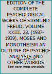 The Standard Edition of the Complete Psychological Works of Sigmund Freud, Vol. XXIII (1937-1939): Moses and Monotheism, An Outline of Psycho-Analysis and Other Works