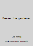 Hardcover Beaver the gardener Book