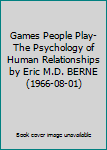 Games People Play- The Psychology of Human Relationships by Eric M.D. BERNE (1966-08-01)