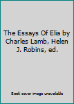 The Essays Of Elia by Charles Lamb, Helen J. Robins, ed.