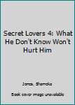 Paperback Secret Lovers 4: What He Don't Know Won't Hurt Him Book