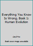 Paperback Everything You Know Is Wrong, Book 1: Human Evolution Book