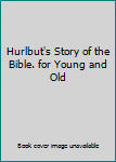 Hardcover Hurlbut's Story of the Bible. for Young and Old Book