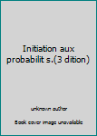 Unknown Binding Initiation aux probabilit s.(3 dition) [French] Book