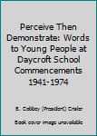 Perceive Then Demonstrate: Words to Young People at Daycroft School Commencements 1941-1974