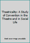 Paperback Theatricality: A Study of Convention in the Theatre and in Social Life Book