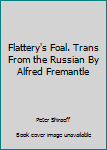 Hardcover Flattery's Foal. Trans From the Russian By Alfred Fremantle Book