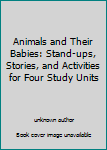 Unknown Binding Animals and Their Babies: Stand-ups, Stories, and Activities for Four Study Units Book