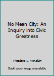 Hardcover No Mean City: An Inquiry into Civic Greatness Book