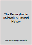 Hardcover The Pennsylvania Railroad: A Pictorial History Book