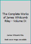 Hardcover The Complete Works of James Whitcomb Riley - Volume IX Book