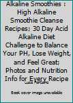 Alkaline Smoothies: High Alkaline Smoothie Cleanse Recipes; 30 Day Acid Alkaline Diet Challenge to Balance your pH, Lose Weight, and Feel Great; Photos and Nutrition Info for Every Recipe