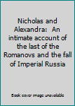 Nicholas and Alexandra:  An intimate account of the last of the Romanovs and the fall of Imperial Russia