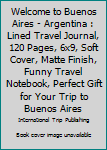 Paperback Welcome to Buenos Aires - Argentina : Lined Travel Journal, 120 Pages, 6x9, Soft Cover, Matte Finish, Funny Travel Notebook, Perfect Gift for Your Trip to Buenos Aires Book