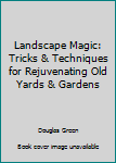 Hardcover Landscape Magic: Tricks & Techniques for Rejuvenating Old Yards & Gardens Book