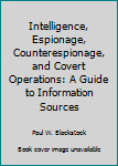 Hardcover Intelligence, Espionage, Counterespionage, and Covert Operations: A Guide to Information Sources Book