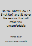 Audio CD Do You Know How To Shut Up? and 51 other life lessons that will make you uncomfortable Book
