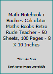 Paperback Math Notebook : Boobies Calculator Maths Boobs Retro Rude Teacher - 50 Sheets, 100 Pages - 8 X 10 Inches Book