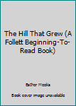 Library Binding The Hill That Grew (A Follett Beginning-To-Read Book) Book