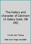 The history and character of Calvinism (A Galaxy book, GB 190)