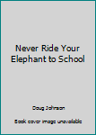 Unknown Binding Never Ride Your Elephant to School Book