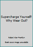 Hardcover Supercharge Yourself! Why Wear Out? Book