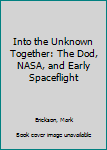 Hardcover Into the Unknown Together: The Dod, NASA, and Early Spaceflight Book