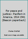 Paperback For peace and justice;: Pacifism in America, 1914-1941 (Beacon paperback) Book