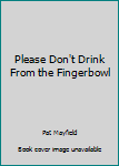 Paperback Please Don't Drink From the Fingerbowl Book