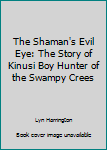 Hardcover The Shaman's Evil Eye: The Story of Kinusi Boy Hunter of the Swampy Crees Book