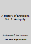 Hardcover A History of Eroticism, Vol. 1: Antiquity Book