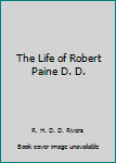 Hardcover The Life of Robert Paine D. D. Book