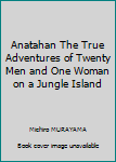 Anatahan The True Adventures of Twenty Men and One Woman on a Jungle Island