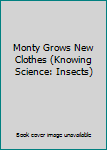 Unknown Binding Monty Grows New Clothes (Knowing Science: Insects) Book