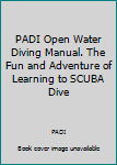 PADI Open Water Diving Manual. The Fun and Adventure of Learning to SCUBA Dive