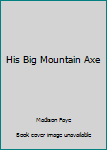 His Big Mountain Axe - Book #4 of the Blackthorn Mountain Men