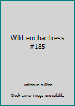 Unknown Binding Wild enchantress #185 Book