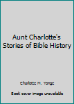 Hardcover Aunt Charlotte's Stories of Bible History Book