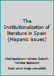 Paperback The Institutionalization of literature in Spain (Hispanic issues) Book