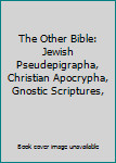 Paperback The Other Bible: Jewish Pseudepigrapha, Christian Apocrypha, Gnostic Scriptures, Book